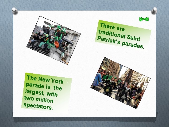 There are traditi onal S aint Patric k’s pa rades. The New York parade