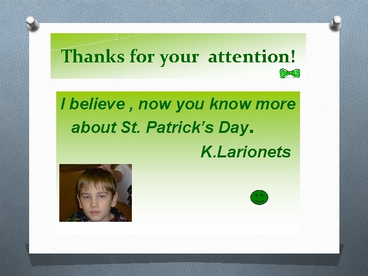 Thanks for your attention! I believe , now you know more about St. Patrick’s