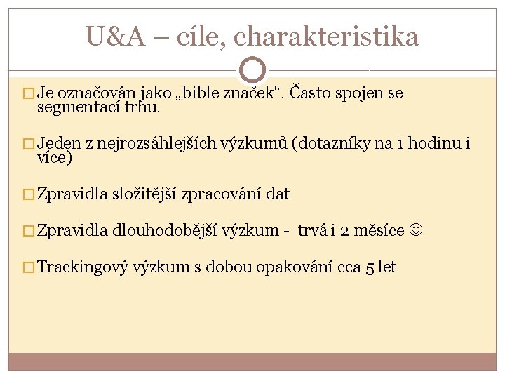 U&A – cíle, charakteristika � Je označován jako „bible značek“. Často spojen se segmentací