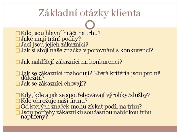 Základní otázky klienta � Kdo jsou hlavní hráči na trhu? � Jaké mají tržní