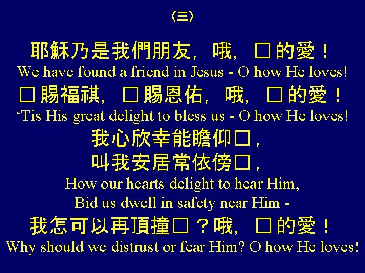 （三） 耶穌乃是我們朋友，哦，� 的愛！ We have found a friend in Jesus - O how He