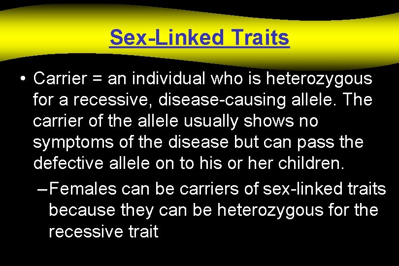 Sex-Linked Traits • Carrier = an individual who is heterozygous for a recessive, disease-causing