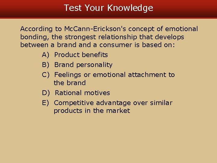 Test Your Knowledge According to Mc. Cann-Erickson's concept of emotional bonding, the strongest relationship