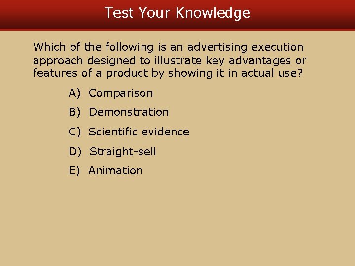 Test Your Knowledge Which of the following is an advertising execution approach designed to