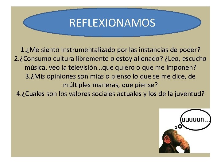 REFLEXIONAMOS 1. ¿Me siento instrumentalizado por las instancias de poder? 2. ¿Consumo cultura libremente