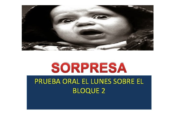 SORPRESA PRUEBA ORAL EL LUNES SOBRE EL BLOQUE 2 