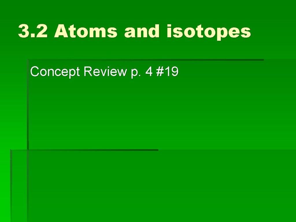 3. 2 Atoms and isotopes Concept Review p. 4 #19 