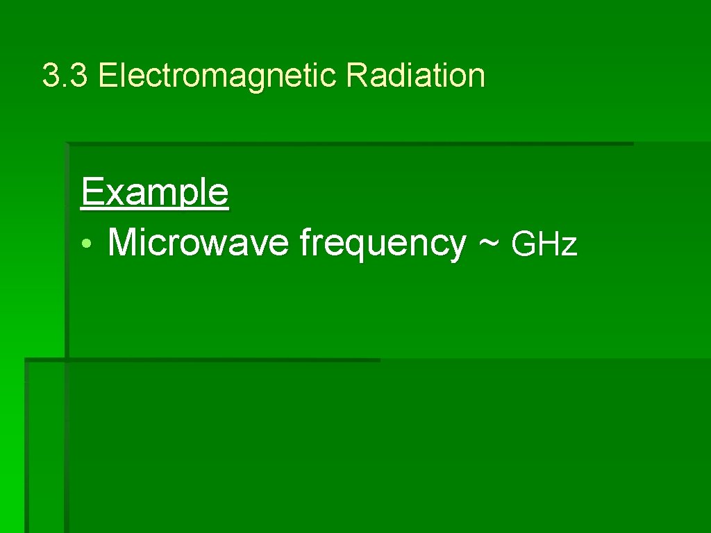 3. 3 Electromagnetic Radiation Example • Microwave frequency ~ GHz 