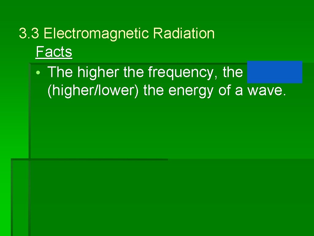 3. 3 Electromagnetic Radiation Facts • The higher the frequency, the higher (higher/lower) the