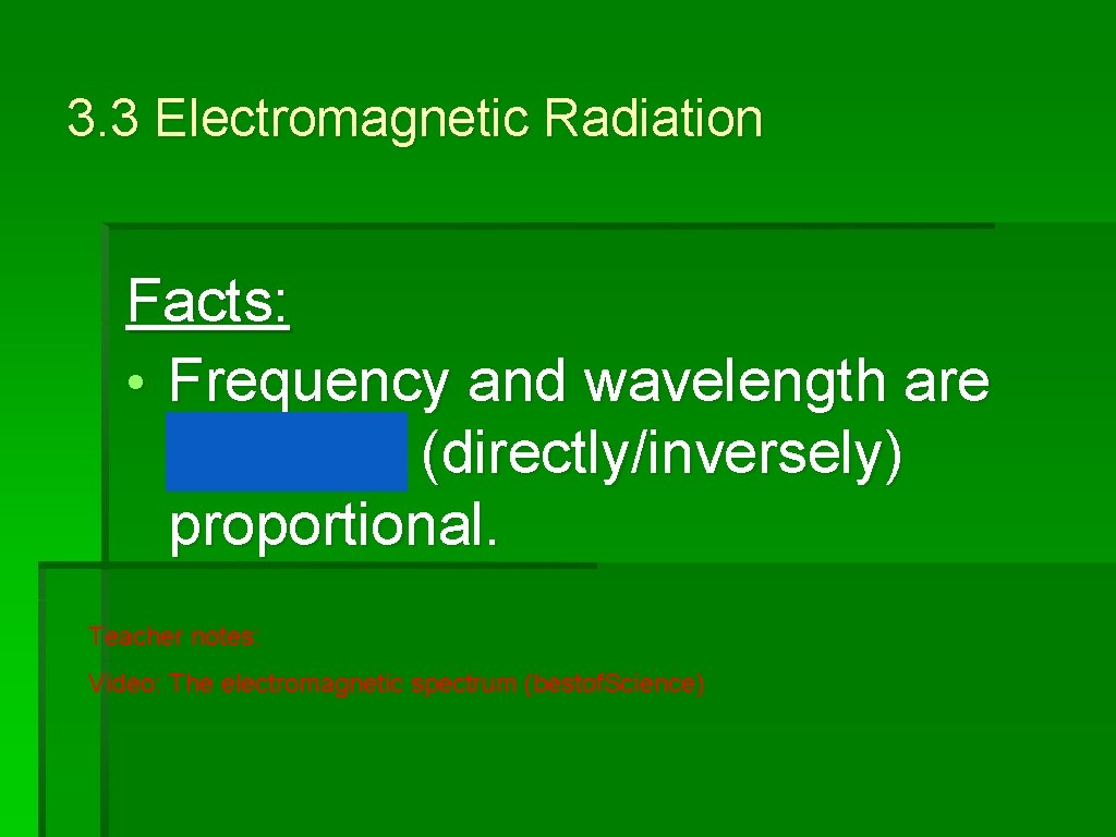 3. 3 Electromagnetic Radiation Facts: • Frequency and wavelength are inversely (directly/inversely) proportional. Teacher