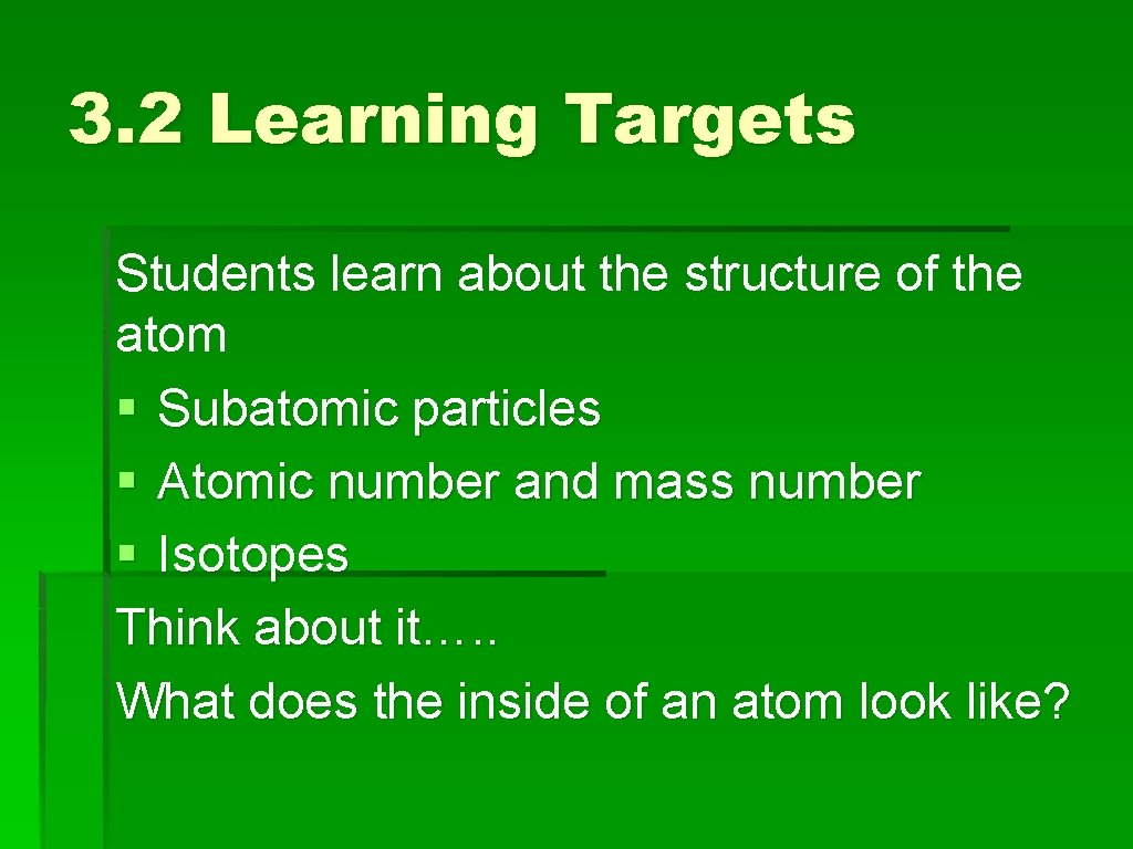 3. 2 Learning Targets Students learn about the structure of the atom § Subatomic