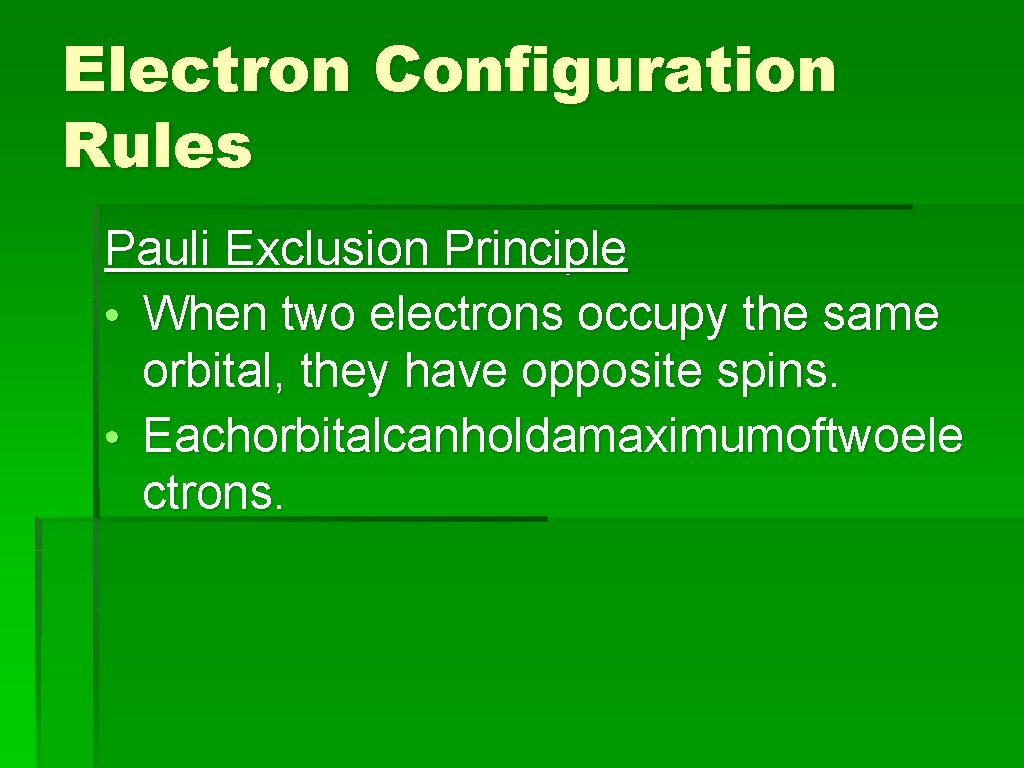 Electron Configuration Rules Pauli Exclusion Principle • When two electrons occupy the same orbital,