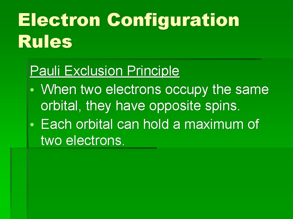 Electron Configuration Rules Pauli Exclusion Principle • When two electrons occupy the same orbital,