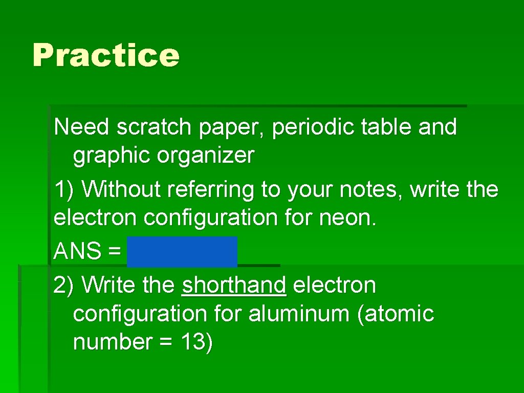 Practice Need scratch paper, periodic table and graphic organizer 1) Without referring to your
