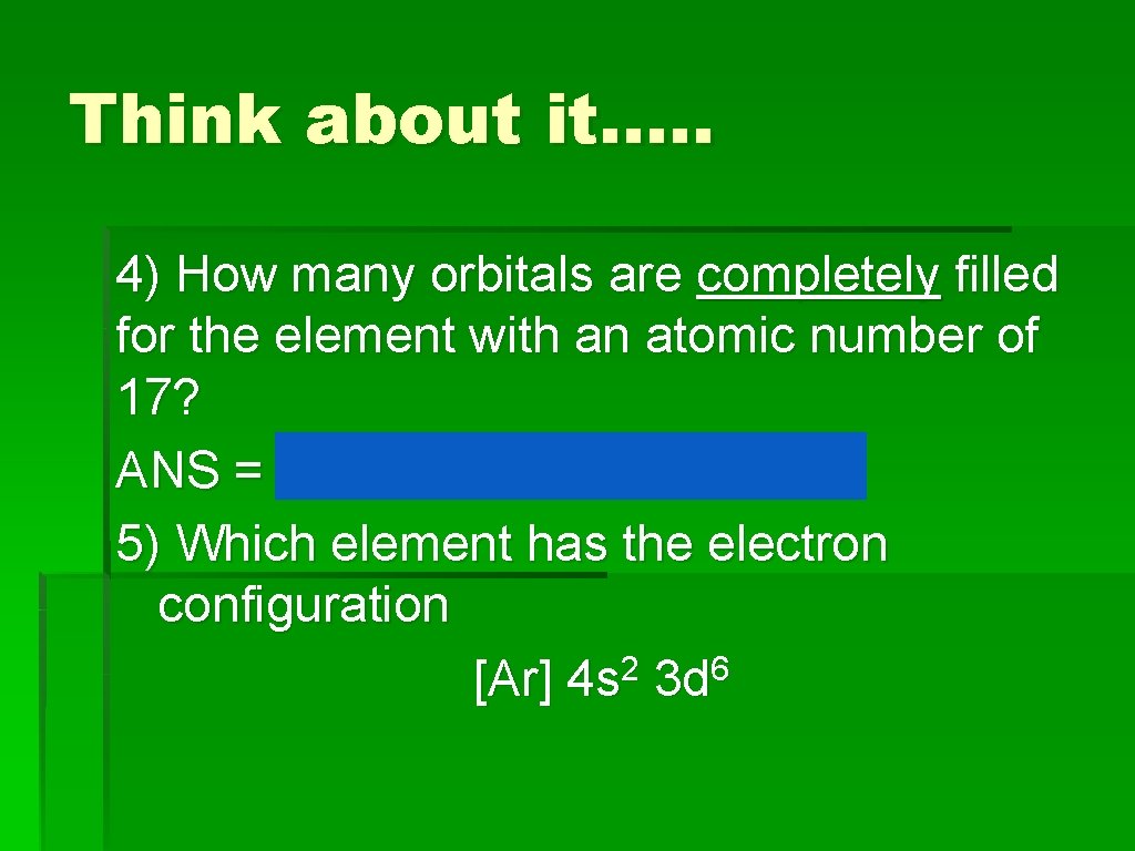 Think about it…. . 4) How many orbitals are completely filled for the element
