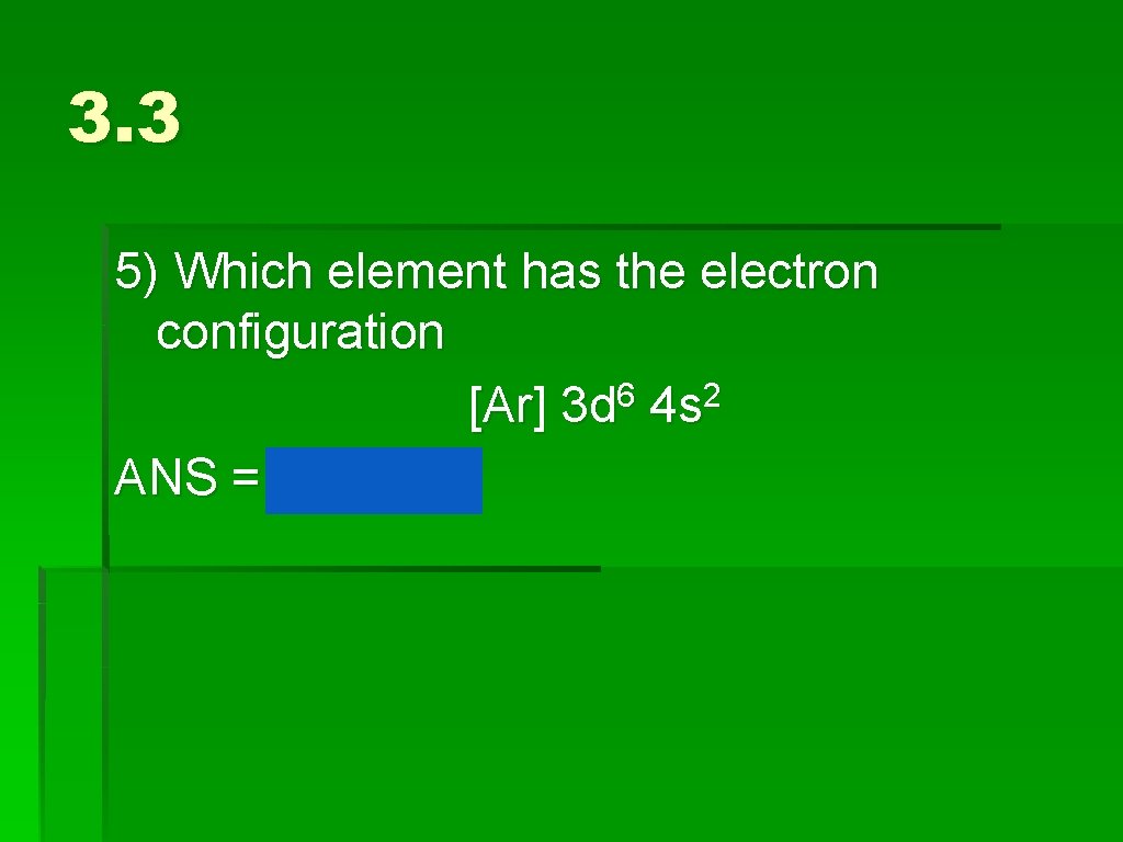 3. 3 5) Which element has the electron configuration 6 2 [Ar] 3 d