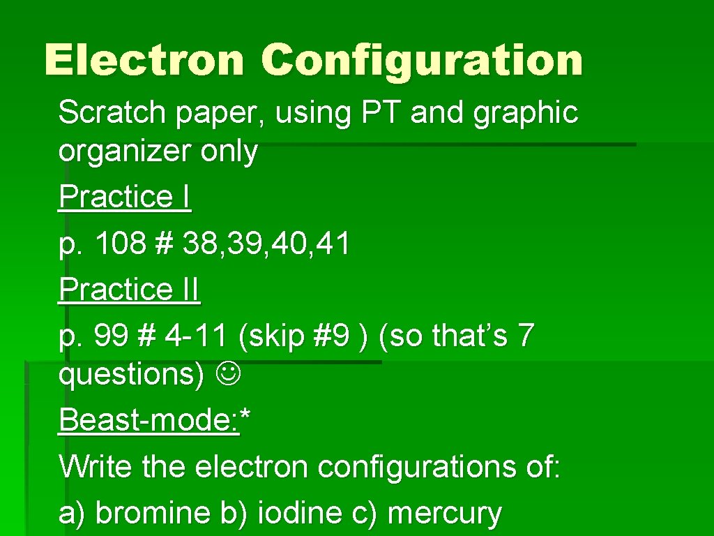Electron Configuration Scratch paper, using PT and graphic organizer only Practice I p. 108