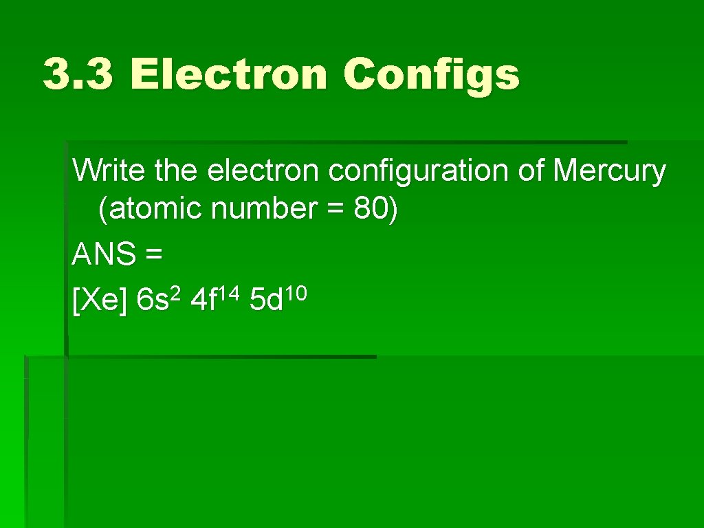 3. 3 Electron Configs Write the electron configuration of Mercury (atomic number = 80)