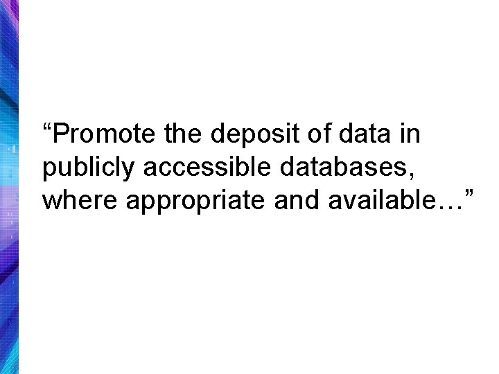“Promote the deposit of data in publicly accessible databases, where appropriate and available…” 