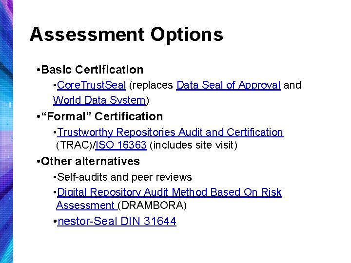 Assessment Options • Basic Certification • Core. Trust. Seal (replaces Data Seal of Approval