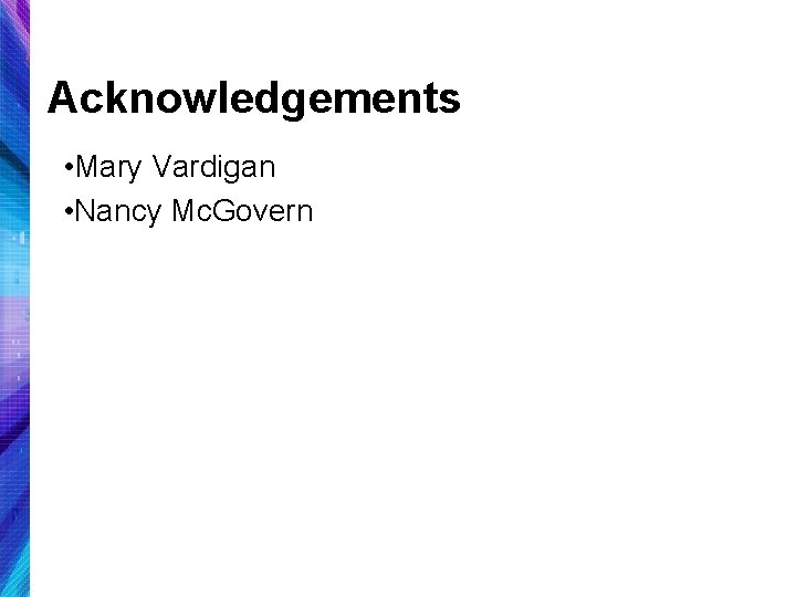 Acknowledgements • Mary Vardigan • Nancy Mc. Govern 