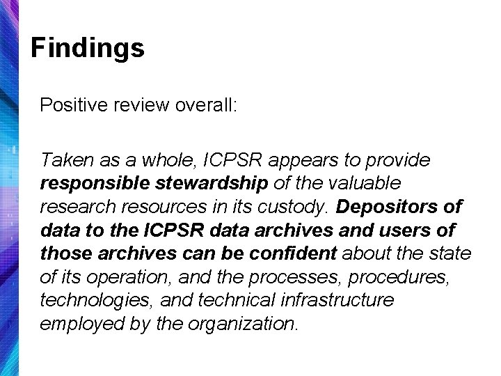Findings Positive review overall: Taken as a whole, ICPSR appears to provide responsible stewardship