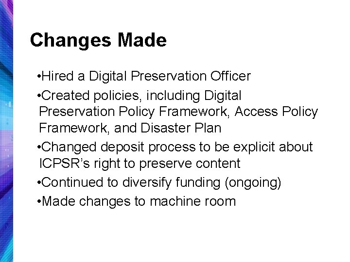Changes Made • Hired a Digital Preservation Officer • Created policies, including Digital Preservation