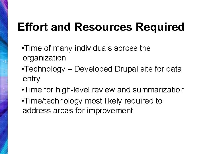 Effort and Resources Required • Time of many individuals across the organization • Technology