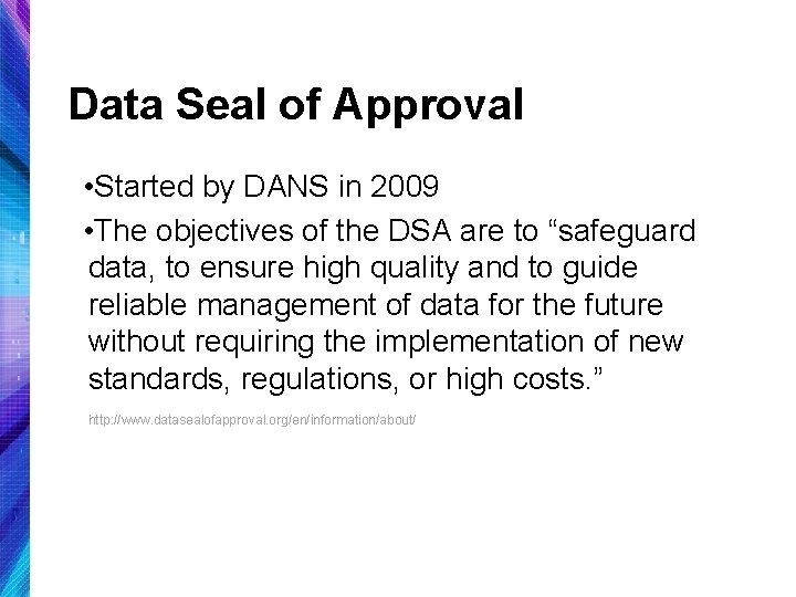 Data Seal of Approval • Started by DANS in 2009 • The objectives of