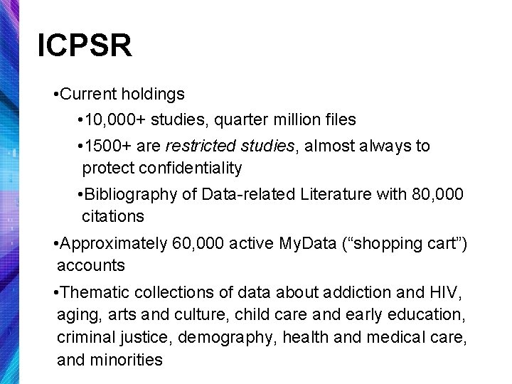 ICPSR • Current holdings • 10, 000+ studies, quarter million files • 1500+ are