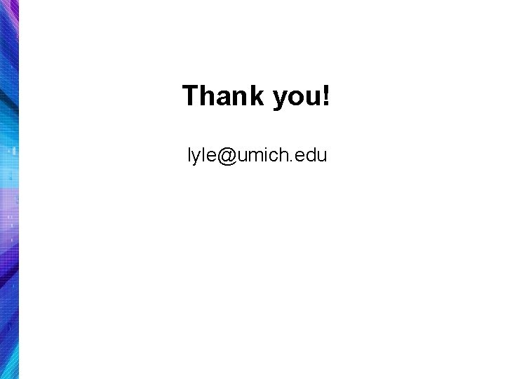 Thank you! lyle@umich. edu 