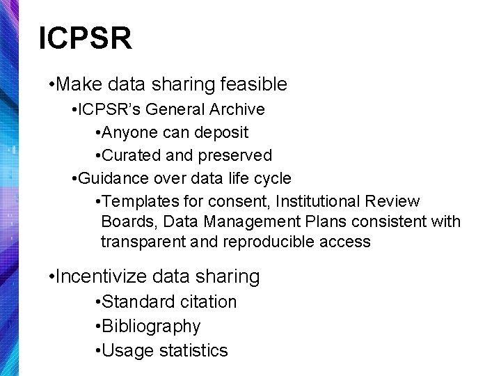 ICPSR • Make data sharing feasible • ICPSR’s General Archive • Anyone can deposit