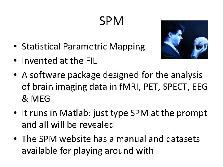 SPM • Statistical Parametric Mapping • Invented at the FIL • A software package