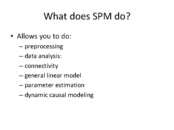 What does SPM do? • Allows you to do: – preprocessing – data analysis:
