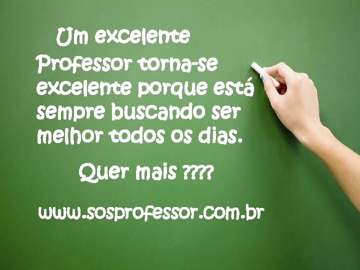 Um excelente Professor torna-se excelente porque está sempre buscando ser melhor todos os dias.