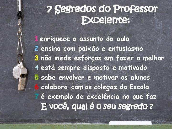 7 Segredos do Professor Excelente: 1 enriquece o assunto da aula 2 ensina com