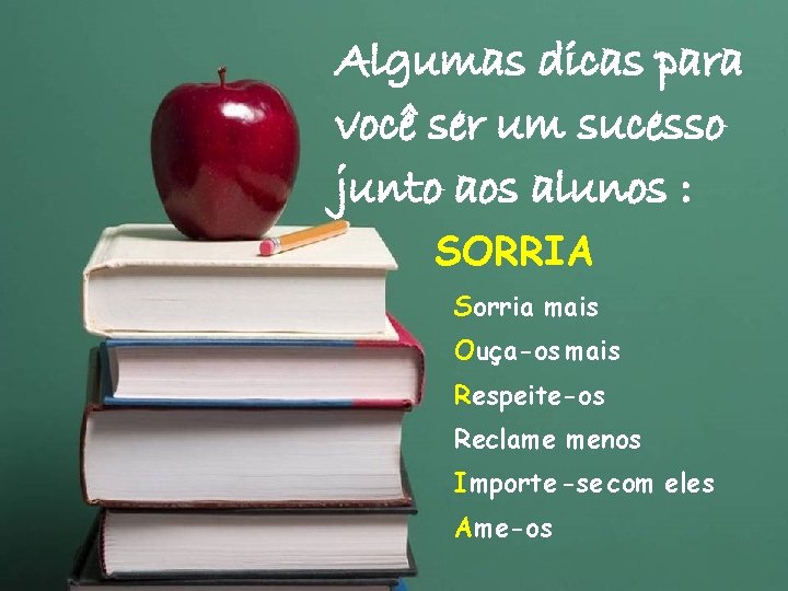 Algumas dicas para você ser um sucesso junto aos alunos : SORRIA Sorria mais