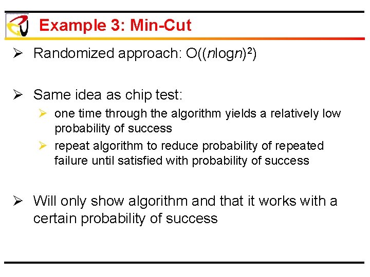 Example 3: Min-Cut Ø Randomized approach: O((nlogn)2) Ø Same idea as chip test: Ø