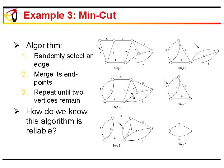 Example 3: Min-Cut Ø Algorithm: 1. Randomly select an edge 2. Merge its endpoints