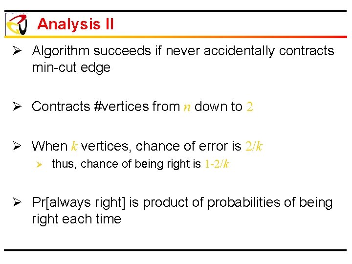 Analysis II Ø Algorithm succeeds if never accidentally contracts min-cut edge Ø Contracts #vertices