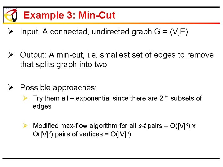 Example 3: Min-Cut Ø Input: A connected, undirected graph G = (V, E) Ø