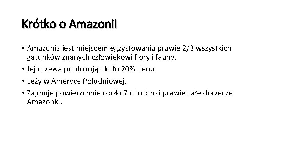 Krótko o Amazonii • Amazonia jest miejscem egzystowania prawie 2/3 wszystkich gatunków znanych człowiekowi