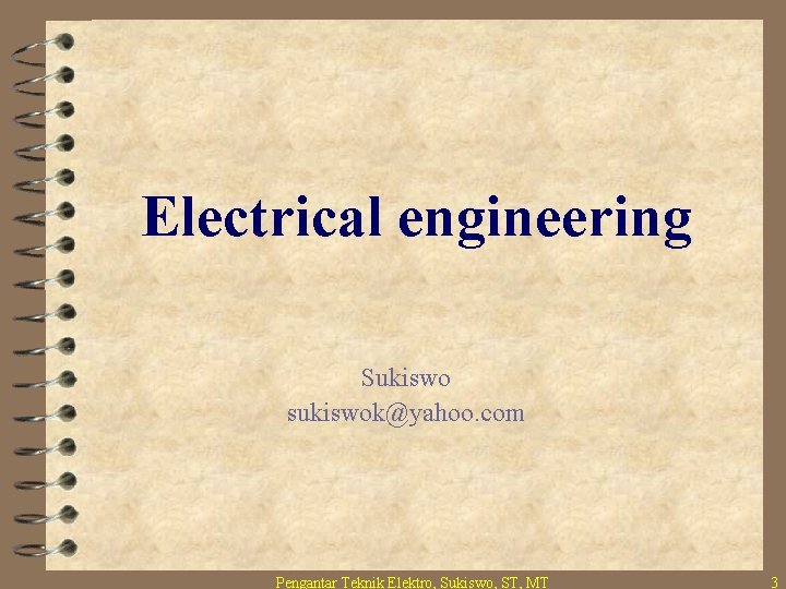 Electrical engineering Sukiswo sukiswok@yahoo. com Pengantar Teknik Elektro, Sukiswo, ST, MT 3 