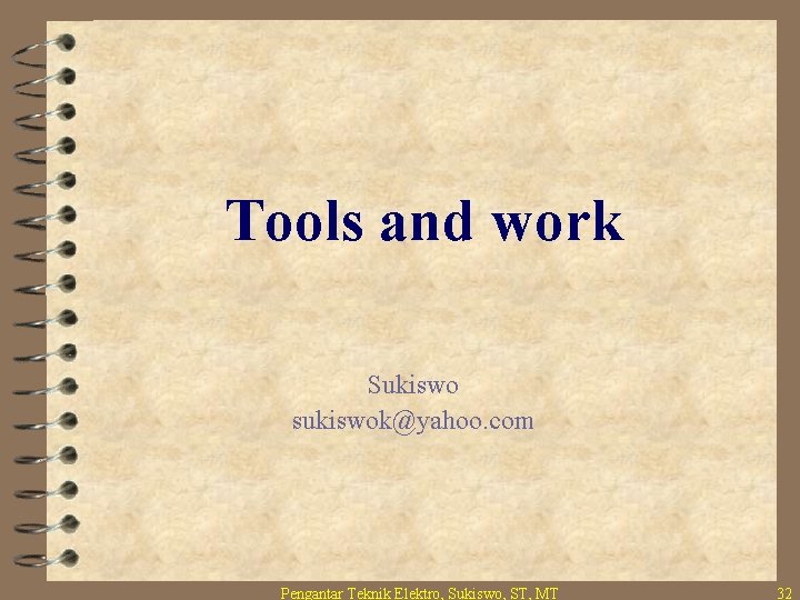 Tools and work Sukiswo sukiswok@yahoo. com Pengantar Teknik Elektro, Sukiswo, ST, MT 32 