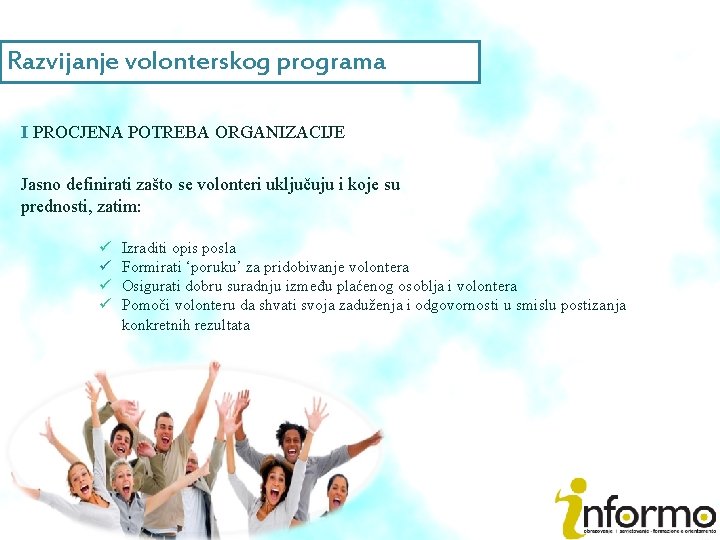 Razvijanje volonterskog programa I PROCJENA POTREBA ORGANIZACIJE Jasno definirati zašto se volonteri uključuju i