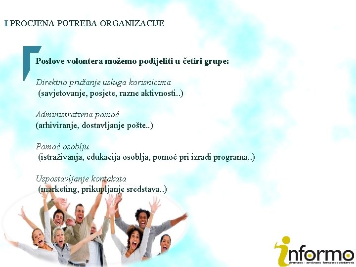 I PROCJENA POTREBA ORGANIZACIJE Poslove volontera možemo podijeliti u četiri grupe: Direktno pružanje usluga