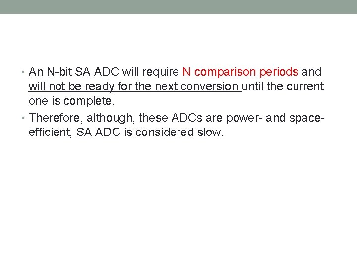  • An N-bit SA ADC will require N comparison periods and will not