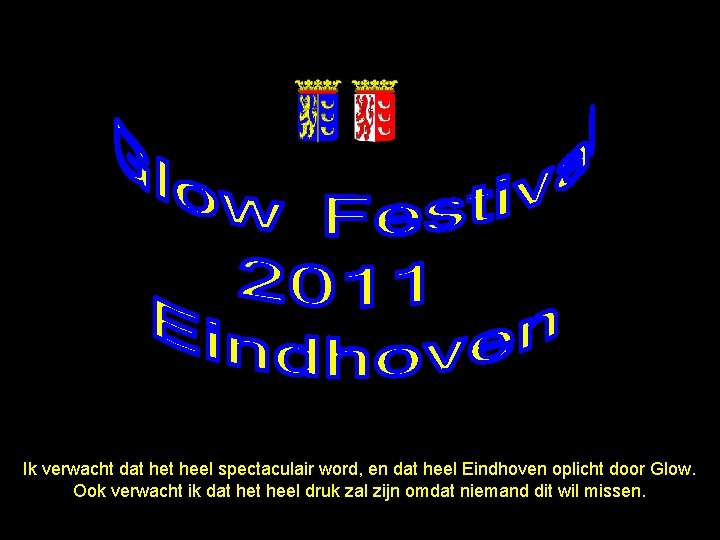 Ik verwacht dat heel spectaculair word, en dat heel Eindhoven oplicht door Glow. Ook