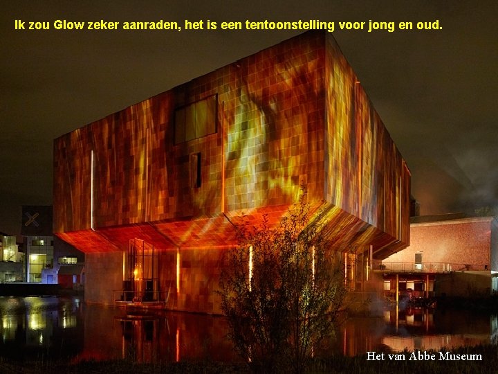 Ik zou Glow zeker aanraden, het is een tentoonstelling voor jong en oud. Het