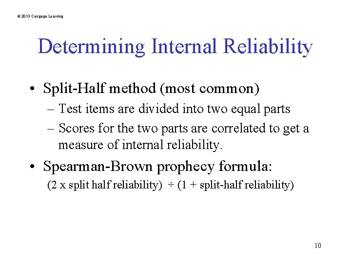 © 2013 Cengage Learning Determining Internal Reliability • Split-Half method (most common) – Test